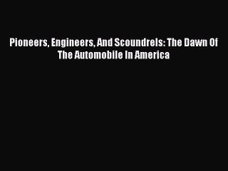 Read Pioneers Engineers And Scoundrels: The Dawn Of The Automobile In America Ebook Free
