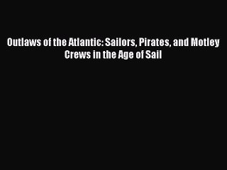 下载视频: PDF Outlaws of the Atlantic: Sailors Pirates and Motley Crews in the Age of Sail  EBook