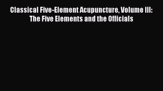 [Read book] Classical Five-Element Acupuncture Volume III: The Five Elements and the Officials