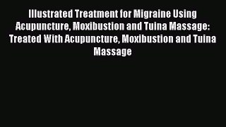 [Read book] Illustrated Treatment for Migraine Using Acupuncture Moxibustion and Tuina Massage: