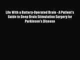 [Read book] Life With a Battery-Operated Brain - A Patient's Guide to Deep Brain Stimulation