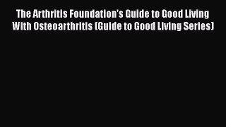 [Read book] The Arthritis Foundation's Guide to Good Living With Osteoarthritis (Guide to Good