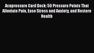 [Read book] Acupressure Card Deck: 50 Pressure Points That Alleviate Pain Ease Stress and Anxiety