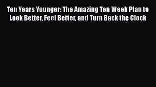 [Read book] Ten Years Younger: The Amazing Ten Week Plan to Look Better Feel Better and Turn