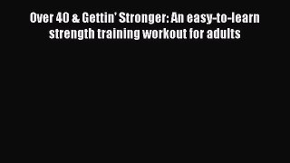 [Read book] Over 40 & Gettin' Stronger: An easy-to-learn strength training workout for adults