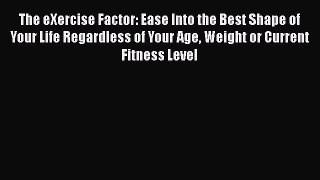 [Read book] The eXercise Factor: Ease Into the Best Shape of Your Life Regardless of Your Age