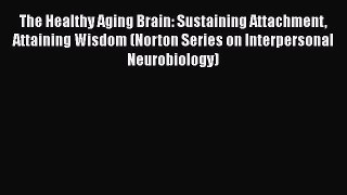 [Read book] The Healthy Aging Brain: Sustaining Attachment Attaining Wisdom (Norton Series