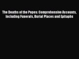 PDF The Deaths of the Popes: Comprehensive Accounts Including Funerals Burial Places and Epitaphs