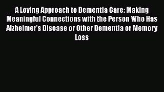 [Read book] A Loving Approach to Dementia Care: Making Meaningful Connections with the Person