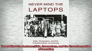 FREE DOWNLOAD  Never Mind the Laptops Kids Computers and the Transformation of Learning  BOOK ONLINE