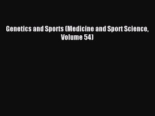 Read Genetics and Sports (Medicine and Sport Science Volume 54) PDF Free