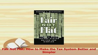 Read  Fair Not Flat How to Make the Tax System Better and Simpler Ebook Free