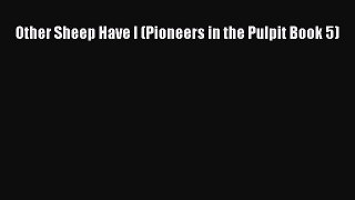 Book Other Sheep Have I (Pioneers in the Pulpit Book 5) Read Full Ebook