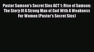 Ebook Pastor Samson's Secret Sins ACT 1: Rise of Samson: The Story Of A Strong Man of God With