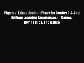 Read Physical Education Unit Plans for Grades 3-4-2nd Edition: Learning Experiences in Games