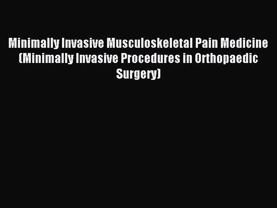 Read Minimally Invasive Musculoskeletal Pain Medicine (Minimally Invasive Procedures in Orthopaedic