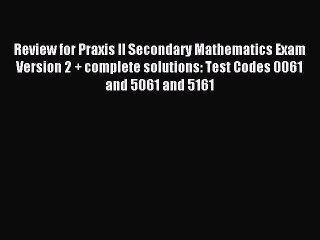 Download Review for Praxis II Secondary Mathematics Exam Version 2 + complete solutions: Test