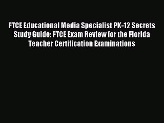 Read FTCE Educational Media Specialist PK-12 Secrets Study Guide: FTCE Exam Review for the