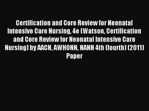 Read Certification and Core Review for Neonatal Intensive Care Nursing 4e (Watson Certification