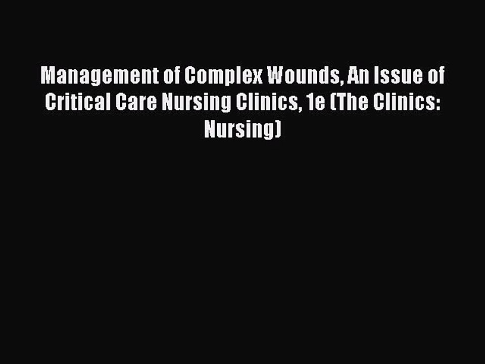Read Management of Complex Wounds An Issue of Critical Care Nursing Clinics 1e (The Clinics: