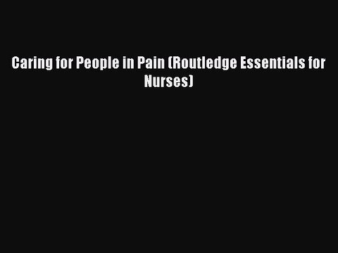 Read Caring for People in Pain (Routledge Essentials for Nurses) Ebook Free