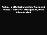 Read The Lungs in a Mechanical Ventilator Environment  An Issue of Critical Care Nursing Clinics