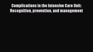 Read Complications in the Intensive Care Unit: Recognition prevention and management Ebook