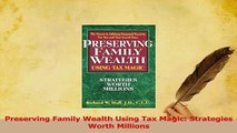 Download  Preserving Family Wealth Using Tax Magic Strategies Worth Millions Ebook Free