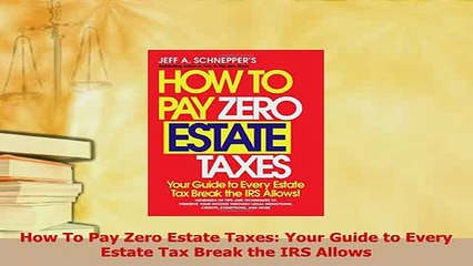 Read  How To Pay Zero Estate Taxes Your Guide to Every Estate Tax Break the IRS Allows PDF Online