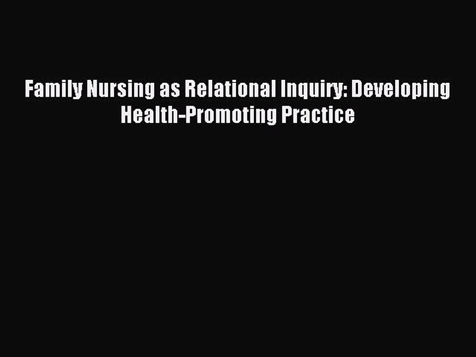 Download Family Nursing as Relational Inquiry: Developing Health-Promoting Practice Ebook Online
