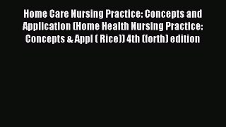 Read Home Care Nursing Practice: Concepts and Application (Home Health Nursing Practice: Concepts
