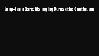 Read Long-Term Care: Managing Across the Continuum Ebook Free