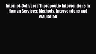 Read Internet-Delivered Therapeutic Interventions in Human Services: Methods Interventions