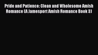 Ebook Pride and Patience: Clean and Wholesome Amish Romance (A Jamesport Amish Romance Book