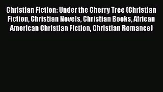 Ebook Christian Fiction: Under the Cherry Tree (Christian Fiction Christian Novels Christian