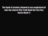 Book The Spell of Jezebel: allowed to run roughshod all over the church (The Truth Shall Set