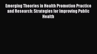 Read Emerging Theories in Health Promotion Practice and Research: Strategies for Improving