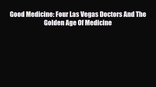 Read Good Medicine: Four Las Vegas Doctors And The Golden Age Of Medicine Ebook Free