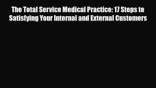 Download The Total Service Medical Practice: 17 Steps to Satisfying Your Internal and External