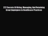 Read 222 Secrets Of Hiring Managing And Retaining Great Employees In Healthcare Practices Ebook