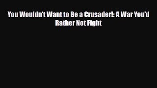 Read ‪You Wouldn't Want to Be a Crusader!: A War You'd Rather Not Fight PDF Free