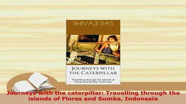 PDF Journeys with the caterpillar Travelling through the islands of Flores and Sumba Download Full Ebook