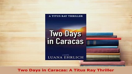 PDF  Two Days in Caracas A Titus Ray Thriller Free Books