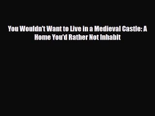 Download ‪You Wouldn't Want to Live in a Medieval Castle: A Home You'd Rather Not Inhabit PDF