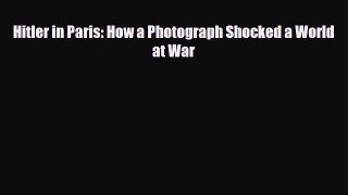 Download ‪Hitler in Paris: How a Photograph Shocked a World at War PDF Online
