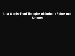 Read Last Words: Final Thoughts of Catholic Saints and Sinners Ebook Online