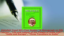 PDF  Abdullah Yusuf Alis Four Books A Monograph on Silk Fabrics Life and Labour of the People Read Online