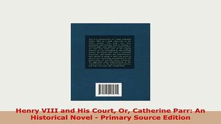 Download  Henry VIII and His Court Or Catherine Parr An Historical Novel  Primary Source Edition Read Online