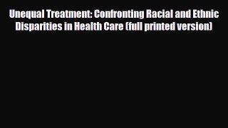 Read Unequal Treatment: Confronting Racial and Ethnic Disparities in Health Care (full printed