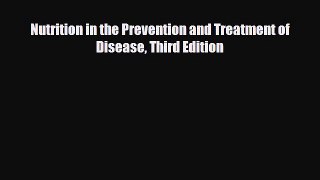 Read Nutrition in the Prevention and Treatment of Disease Third Edition Ebook Online